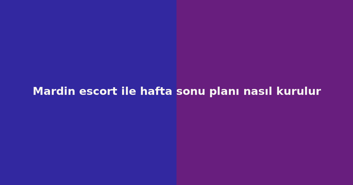 sitekur-mardin-escort-ile-hafta-sonu-plani-nasil-kurulur.png